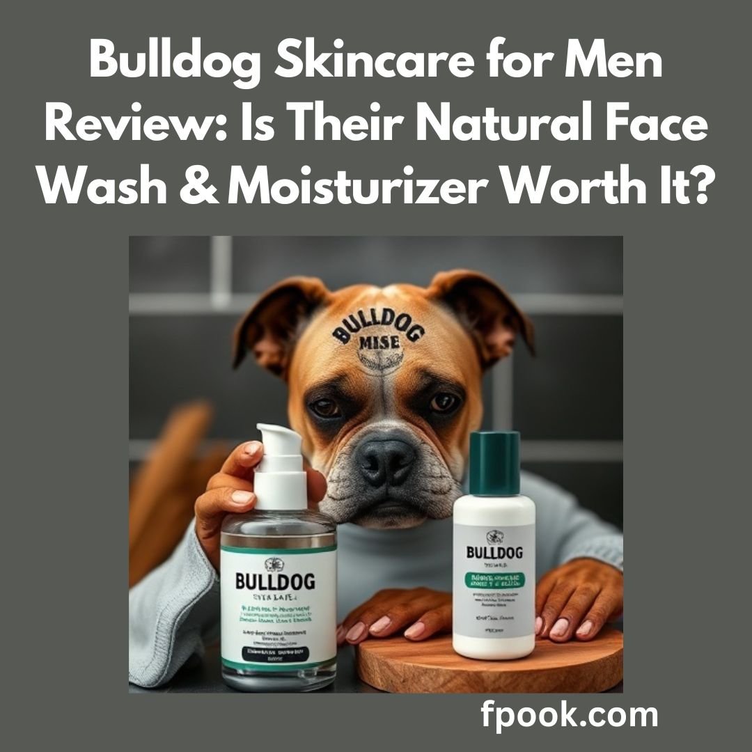 Bulldog Skincare for Men Review Is Their Natural Face Wash & Moisturizer Worth It
